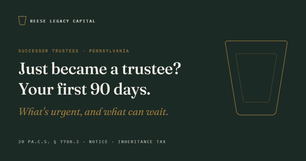 Just became a trustee? Your first 90 days. What's urgent, and what can wait. Reese Legacy Capital guide for Pennsylvania successor trustees